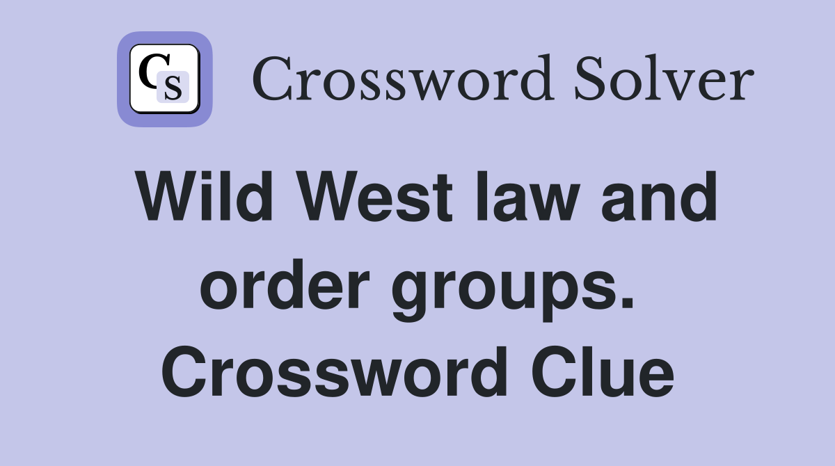 Wild West law and order groups. Crossword Clue