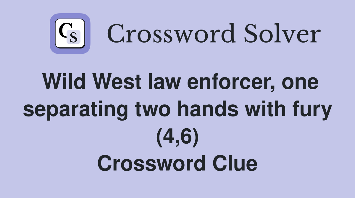 Wild West law enforcer, one separating two hands with fury (4,6) Crossword Clue