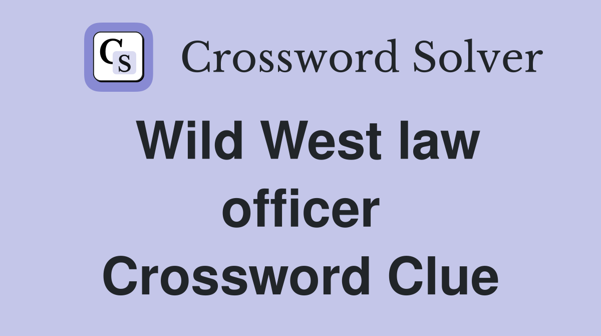 Wild West law officer Crossword Clue