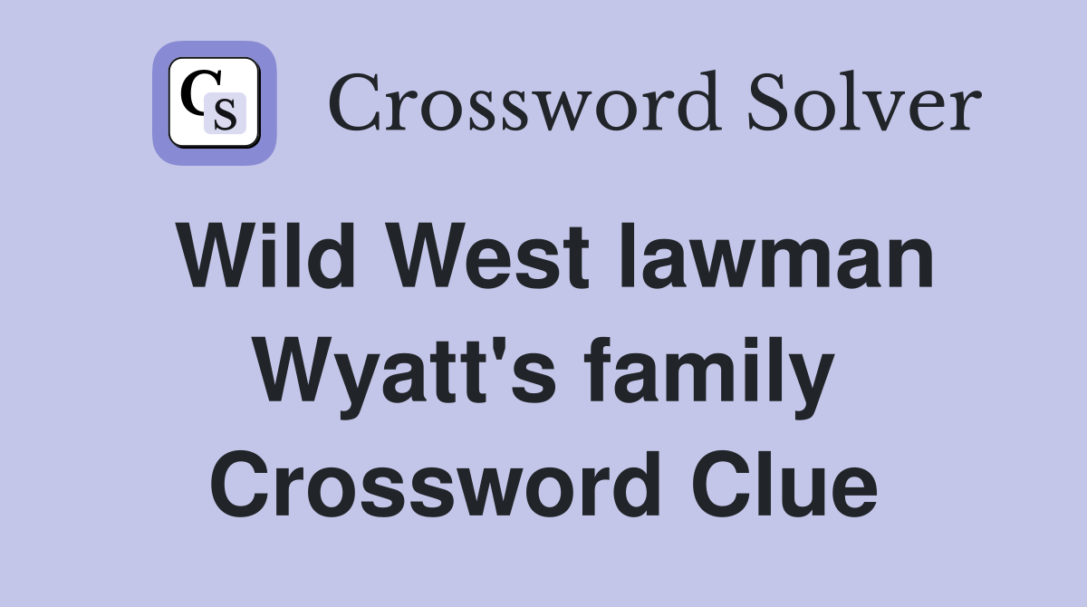 Wild West lawman Wyatt's family Crossword Clue