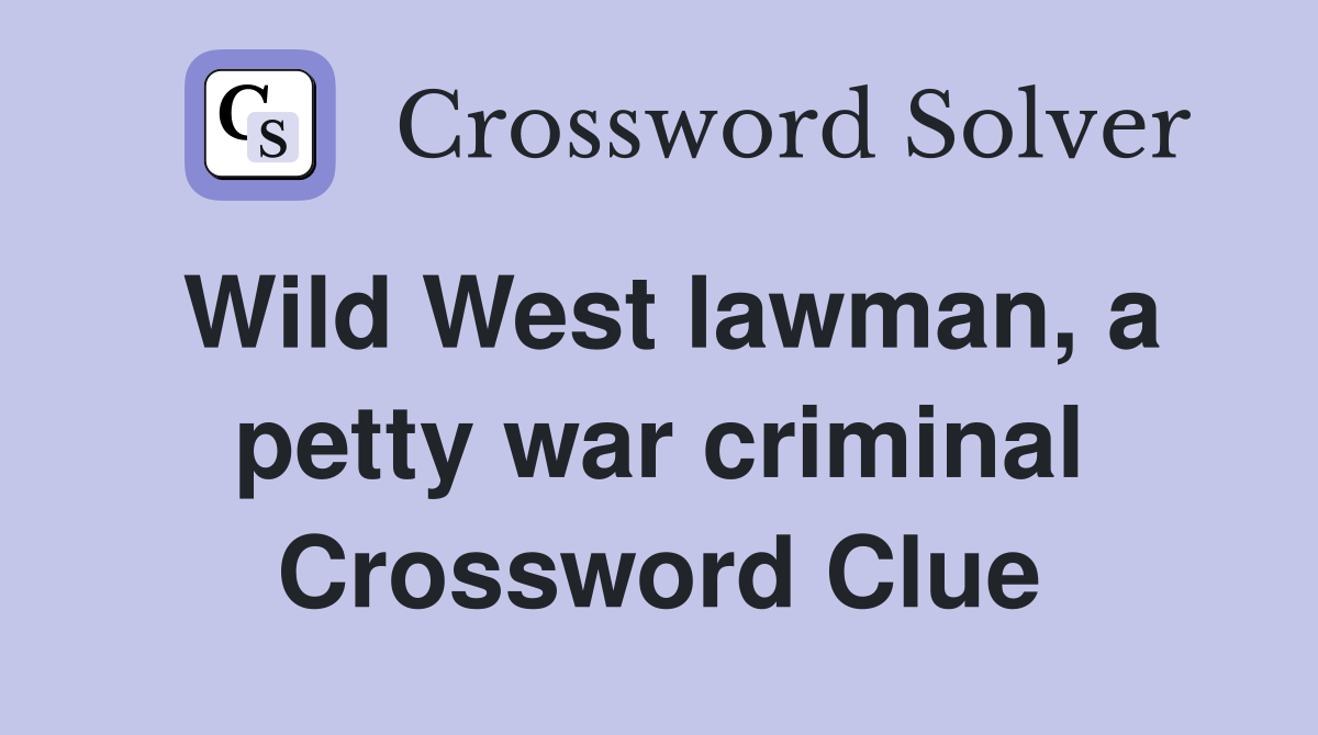 Wild West lawman, a petty war criminal Crossword Clue