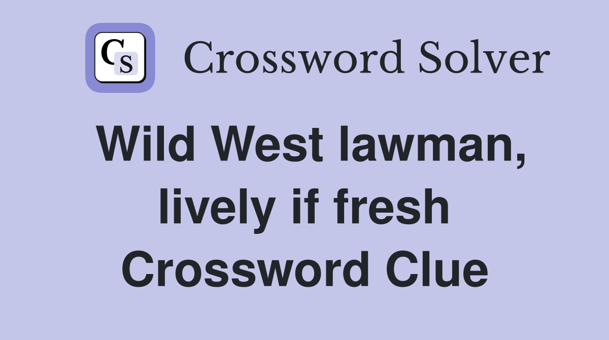 Wild West lawman, lively if fresh Crossword Clue
