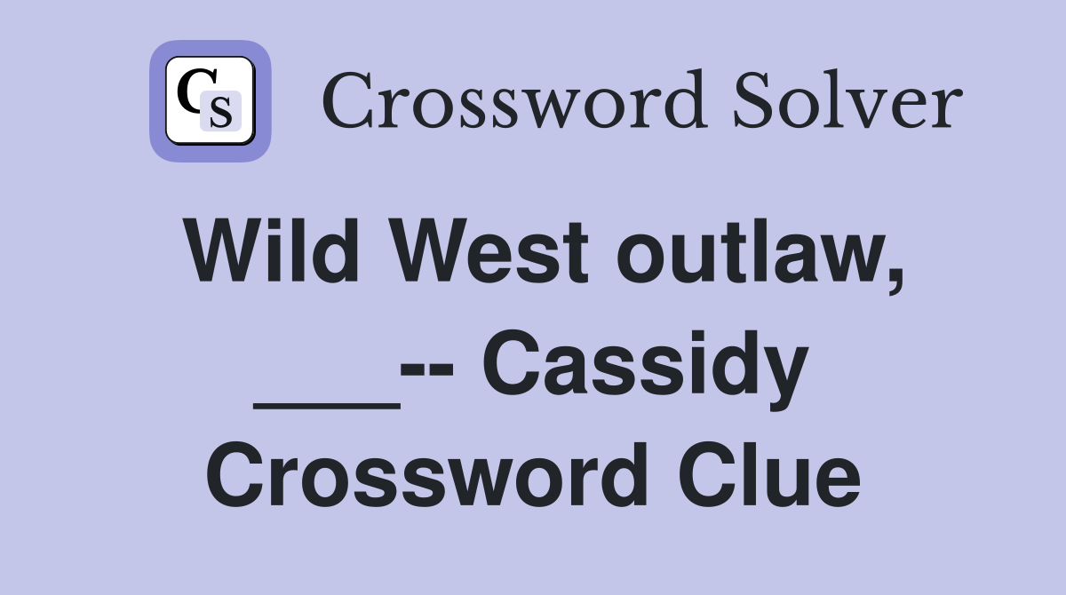 Wild West outlaw, ___-- Cassidy Crossword Clue