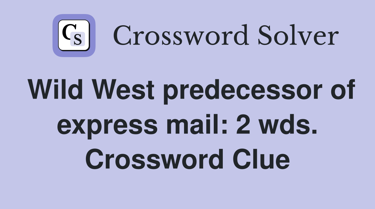 Wild West predecessor of express mail: 2 wds. Crossword Clue