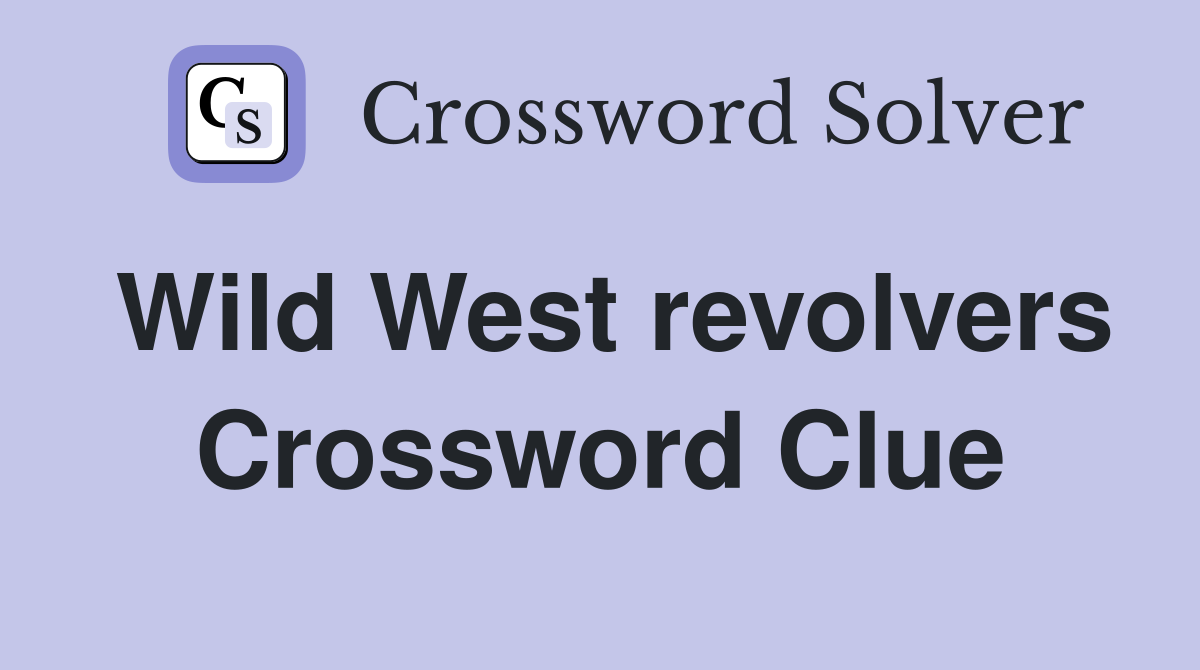 Wild West revolvers Crossword Clue
