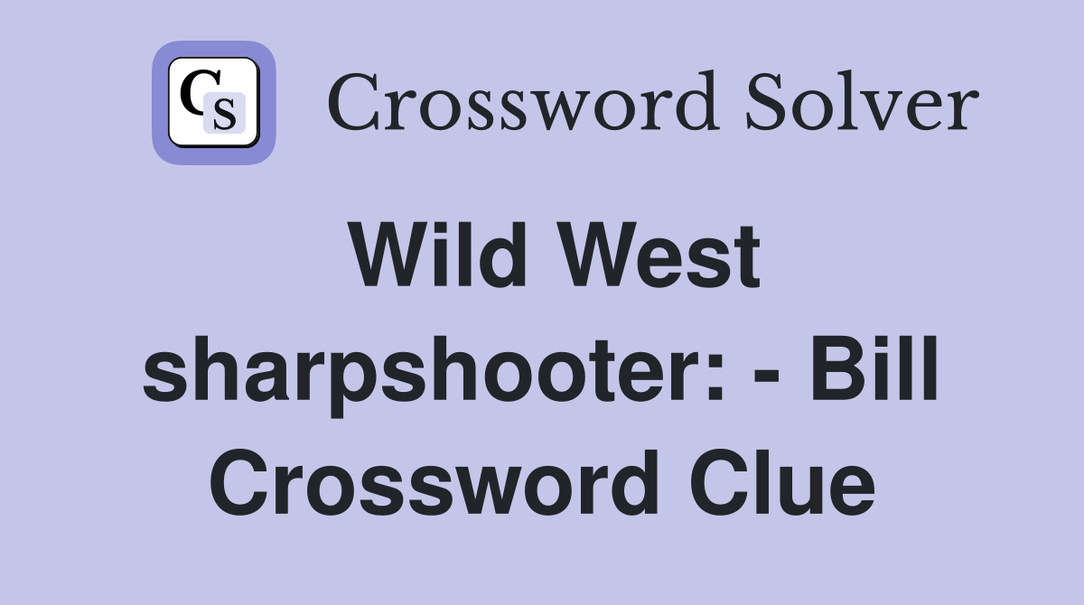 Wild West sharpshooter: - Bill Crossword Clue