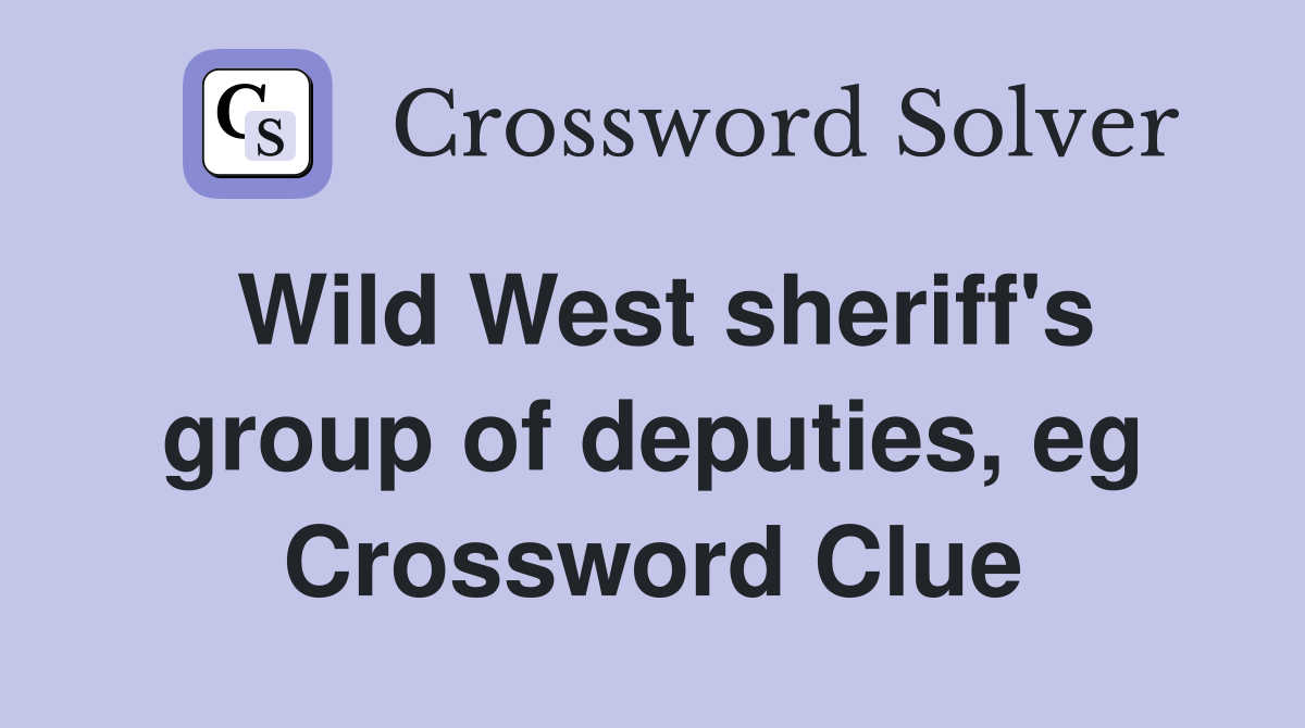 Wild West sheriff's group of deputies, eg Crossword Clue