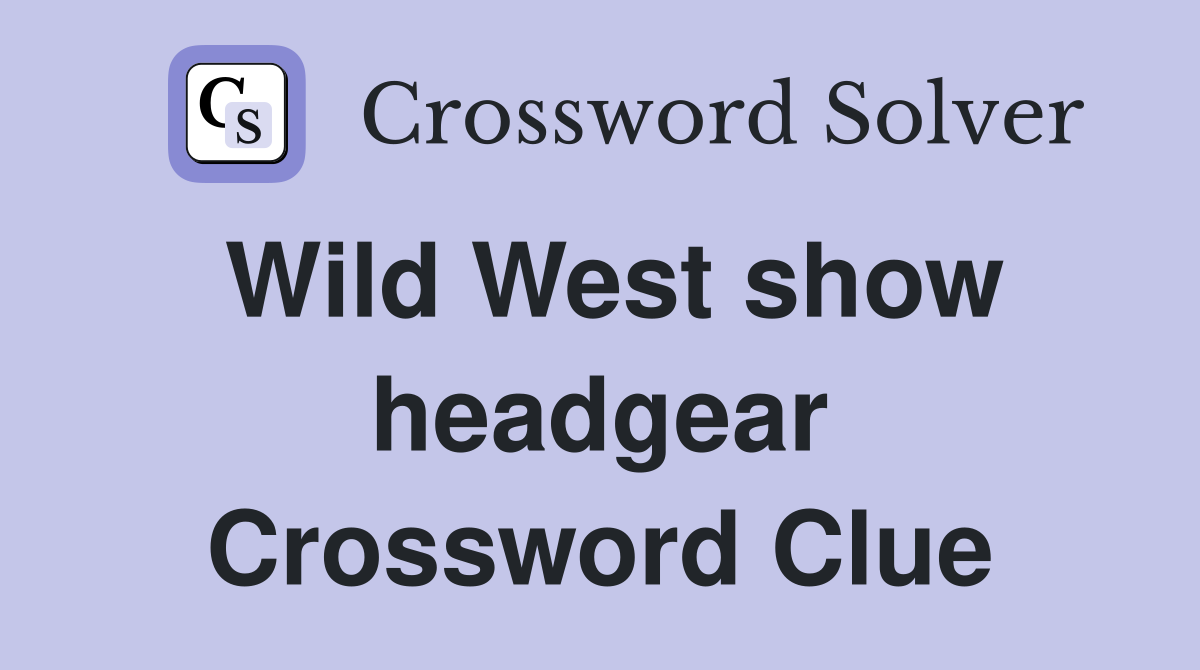 Wild West show headgear Crossword Clue