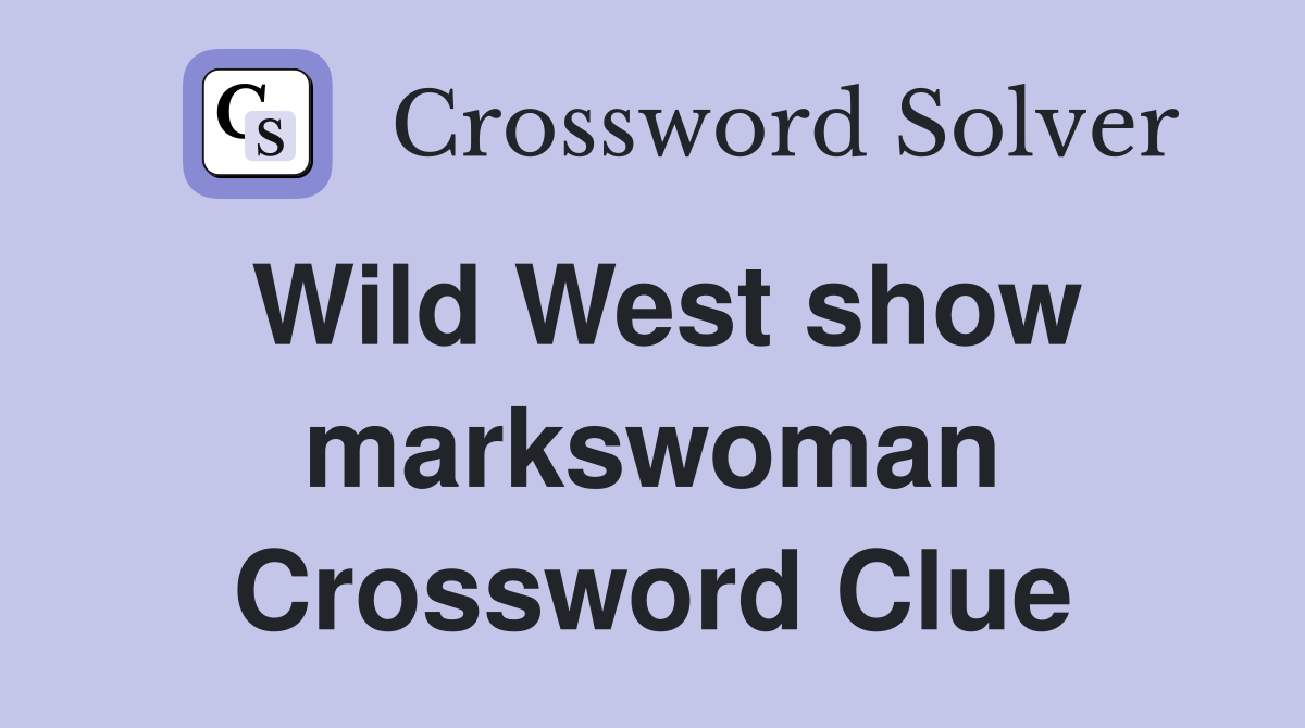 Wild West show markswoman Crossword Clue