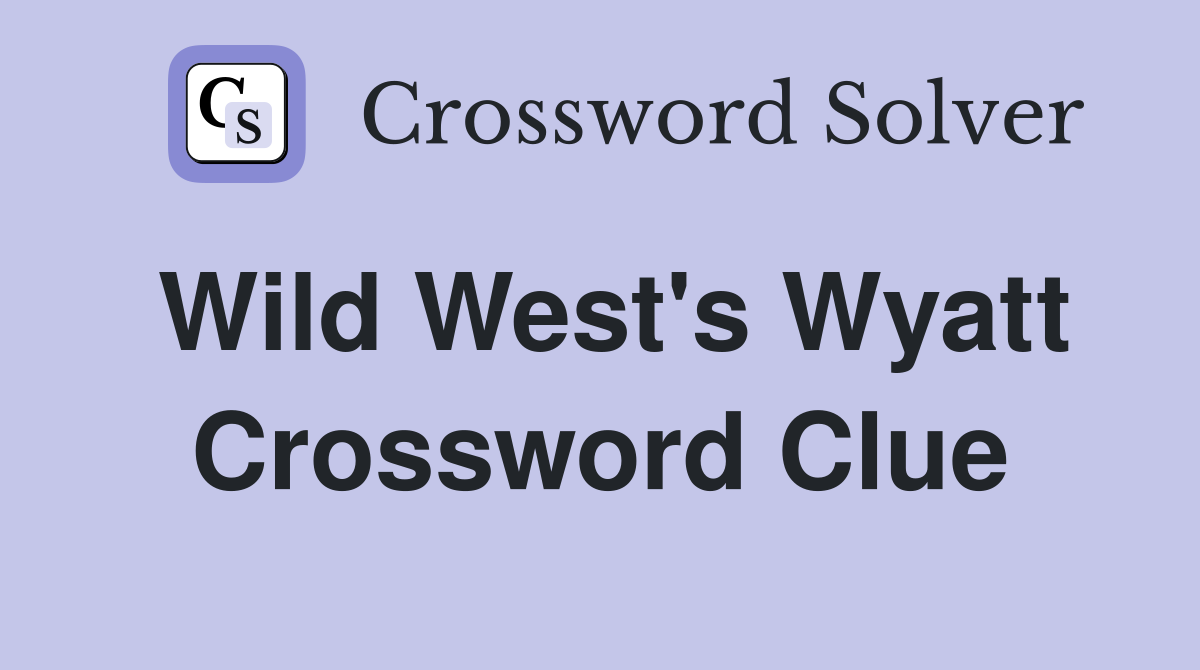 Wild West's Wyatt Crossword Clue