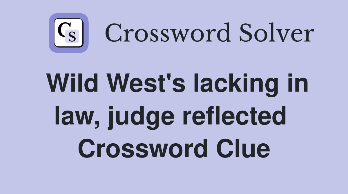 Wild West's lacking in law, judge reflected  Crossword Clue