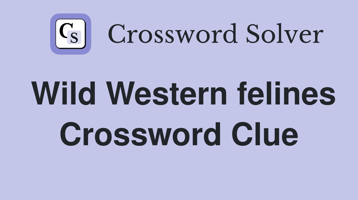 Wild Western felines Crossword Clue