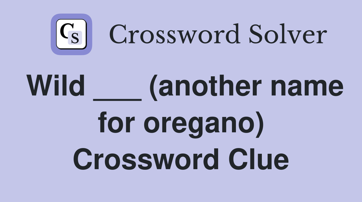 Wild ___ (another name for oregano) Crossword Clue