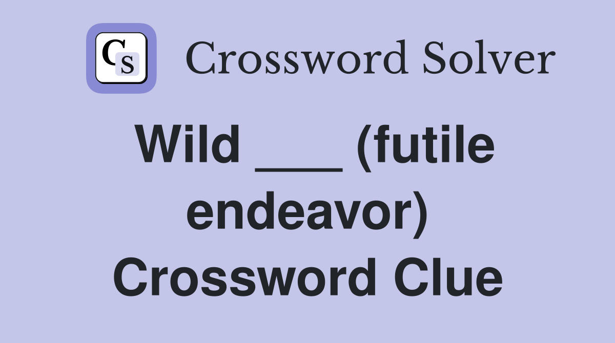 Wild ___ (futile endeavor) Crossword Clue