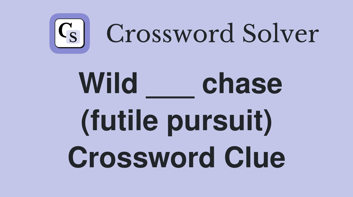 Wild ___ chase (futile pursuit) Crossword Clue