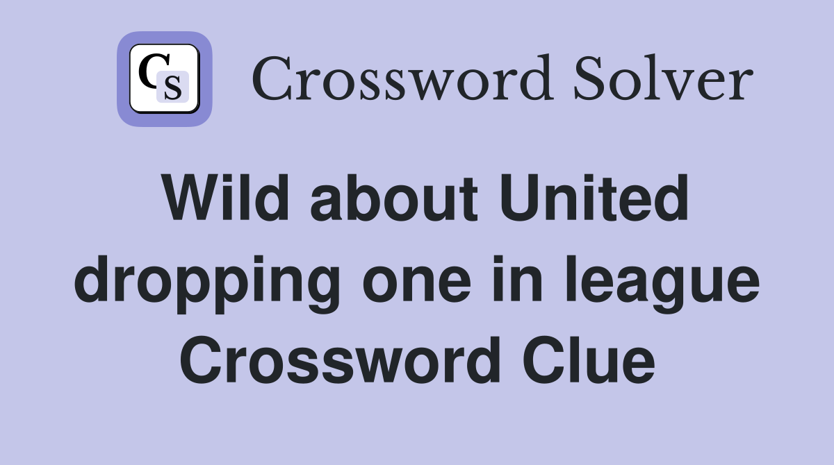 Wild about United dropping one in league Crossword Clue