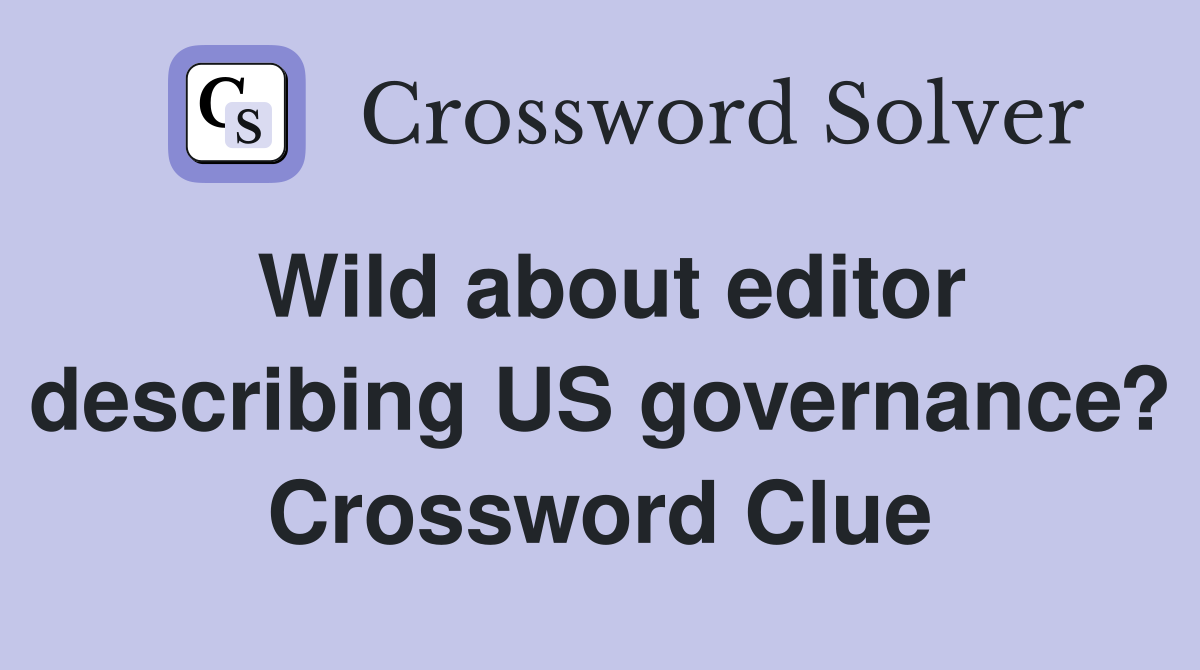 Wild about editor describing US governance? Crossword Clue