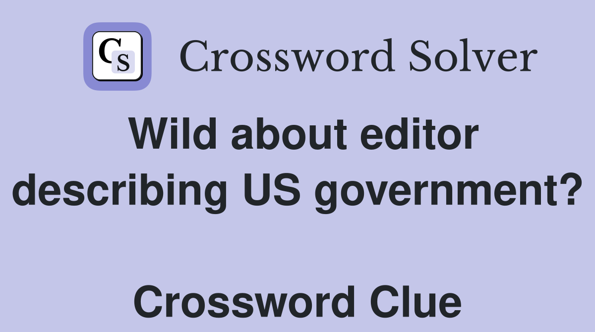Wild about editor describing US government?  Crossword Clue