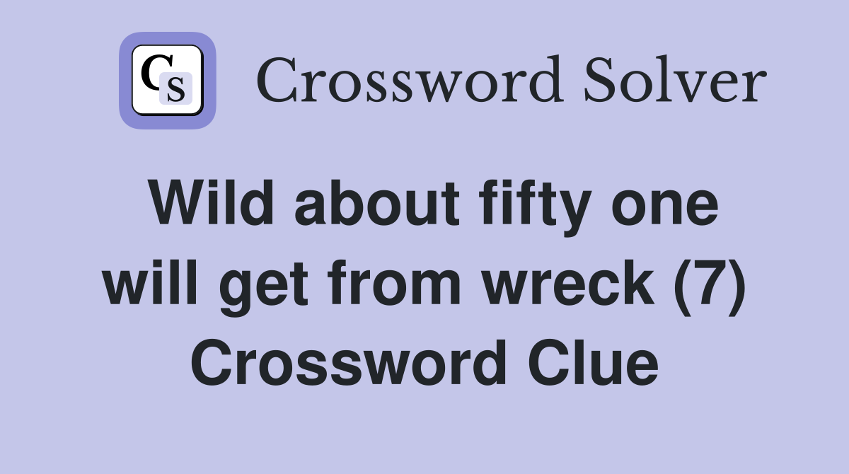 Wild about fifty one will get from wreck (7) Crossword Clue
