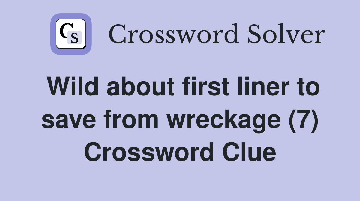 Wild about first liner to save from wreckage (7) Crossword Clue