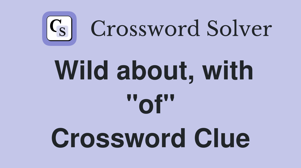 Wild about, with "of" Crossword Clue