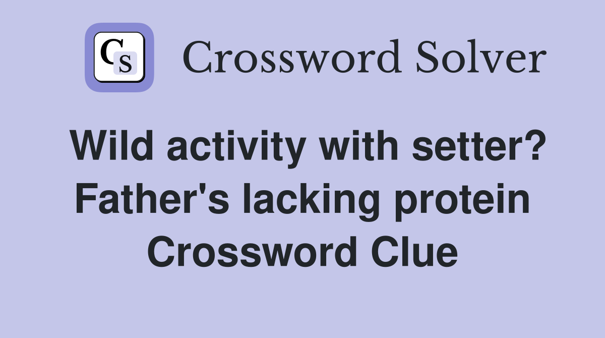 Wild activity with setter? Father's lacking protein Crossword Clue