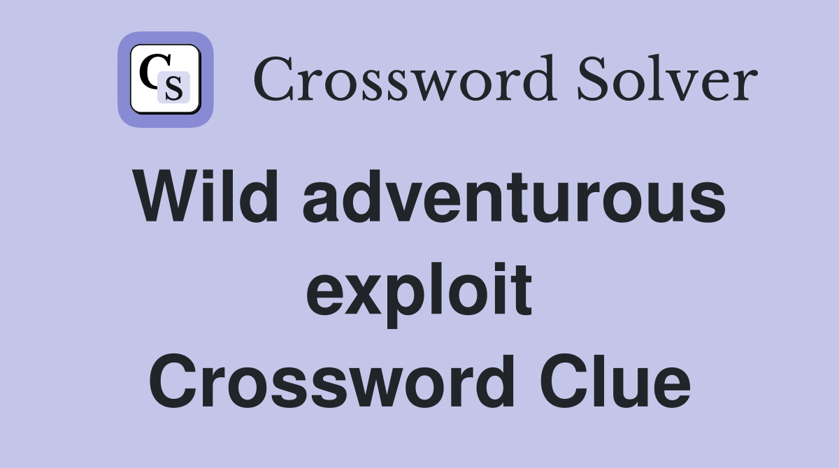 Wild adventurous exploit Crossword Clue