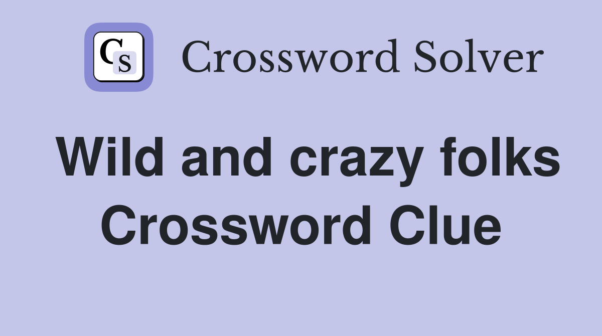 Wild and crazy folks Crossword Clue