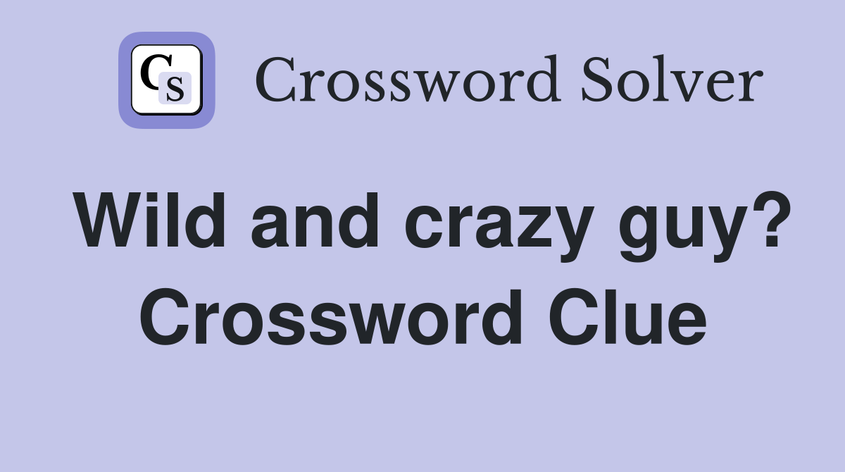 Wild and crazy guy? Crossword Clue