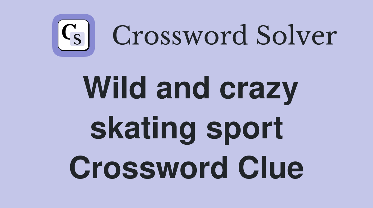 Wild and crazy skating sport Crossword Clue