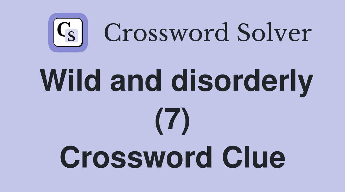 Wild and disorderly (7) Crossword Clue