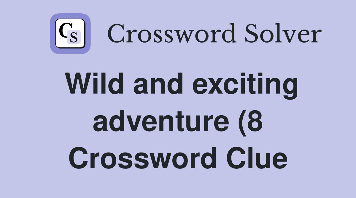 Wild and exciting adventure (8) Crossword Clue Answers Crossword Solver Wild and exciting adventure (8) Crossword Clue Answers Crossword Solver