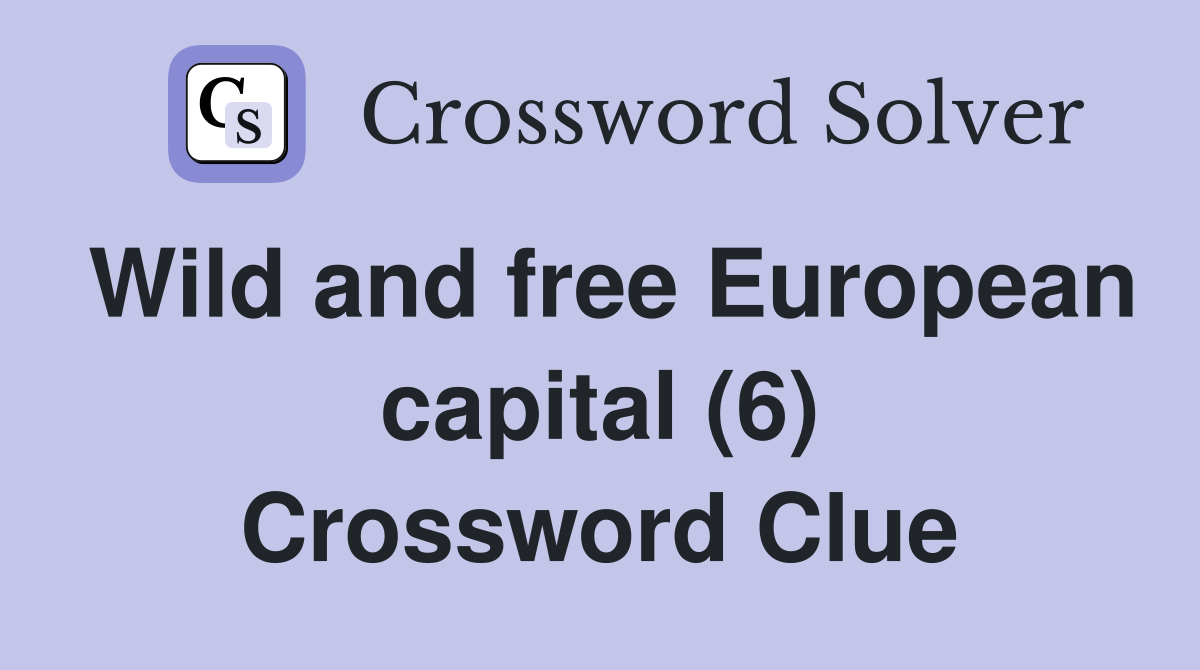 Wild and free European capital (6) Crossword Clue