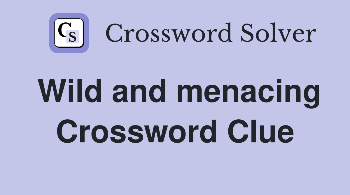 Wild and menacing Crossword Clue