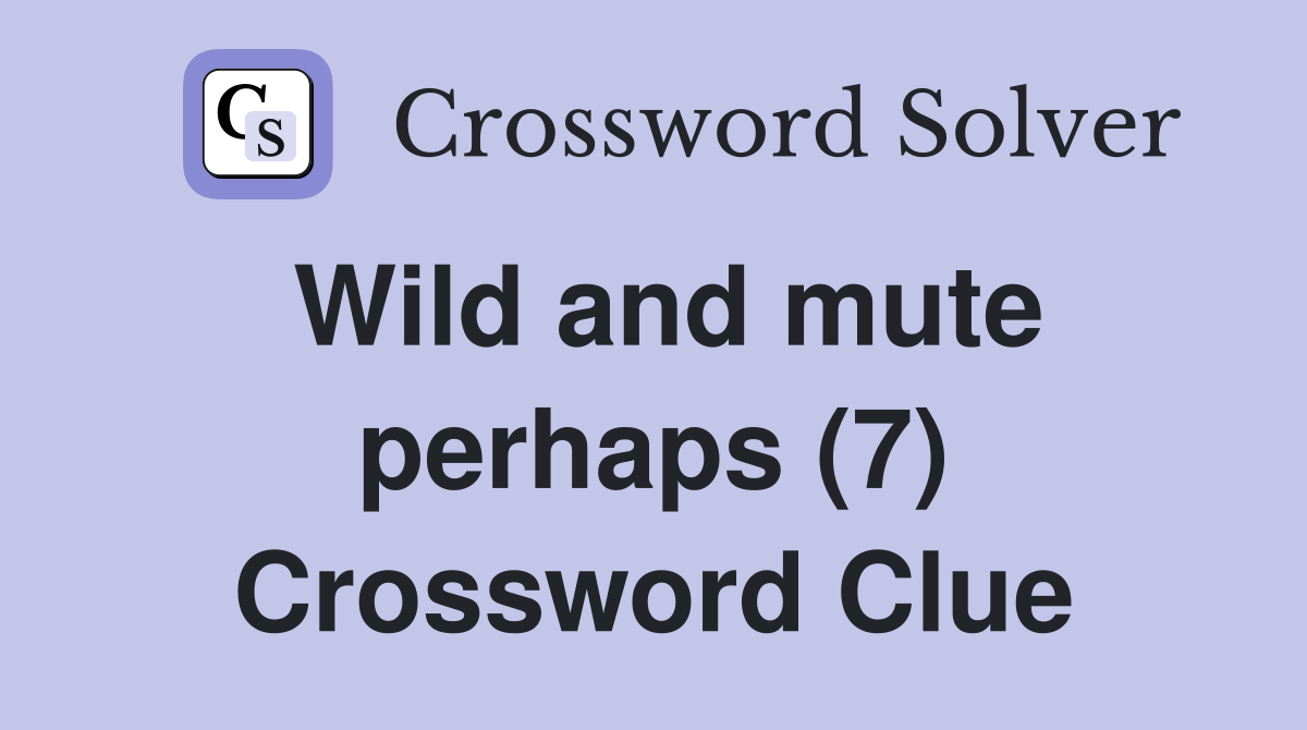 Wild and mute perhaps (7) Crossword Clue
