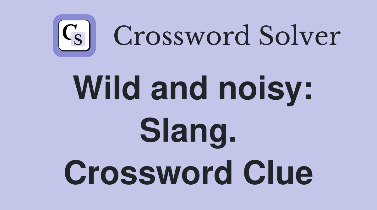 Wild and noisy: Slang. Crossword Clue