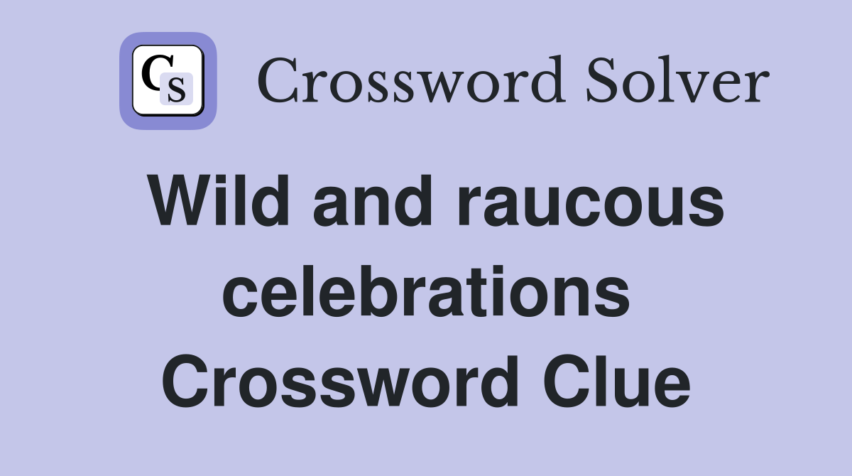 Wild and raucous celebrations Crossword Clue
