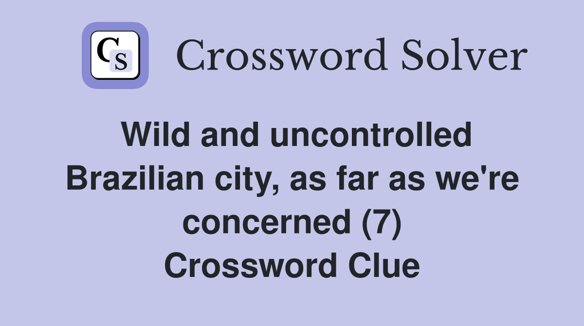 Wild and uncontrolled Brazilian city, as far as we're concerned (7) Crossword Clue