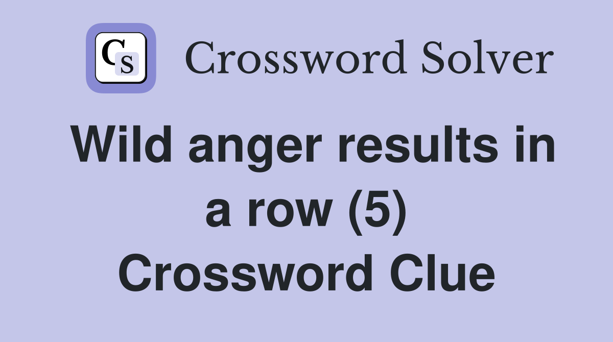 Wild anger results in a row (5) Crossword Clue