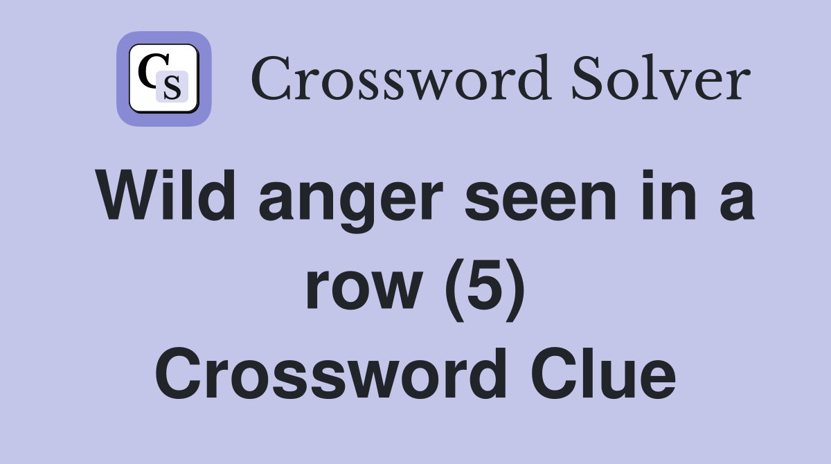Wild anger seen in a row (5) Crossword Clue