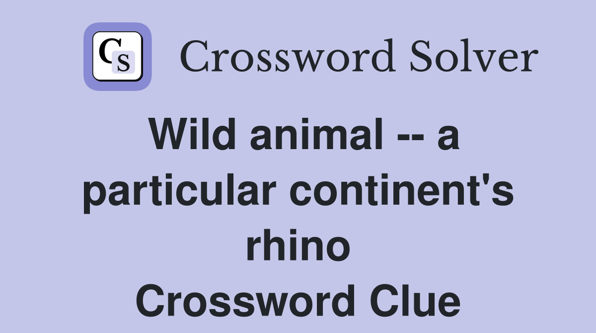 Wild animal -- a particular continent's rhino Crossword Clue