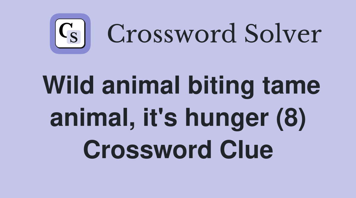 Wild animal biting tame animal, it's hunger (8) Crossword Clue