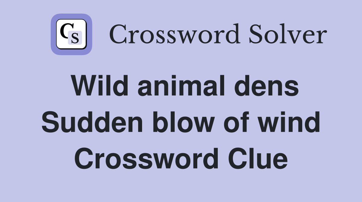 Wild animal dens Sudden blow of wind Crossword Clue