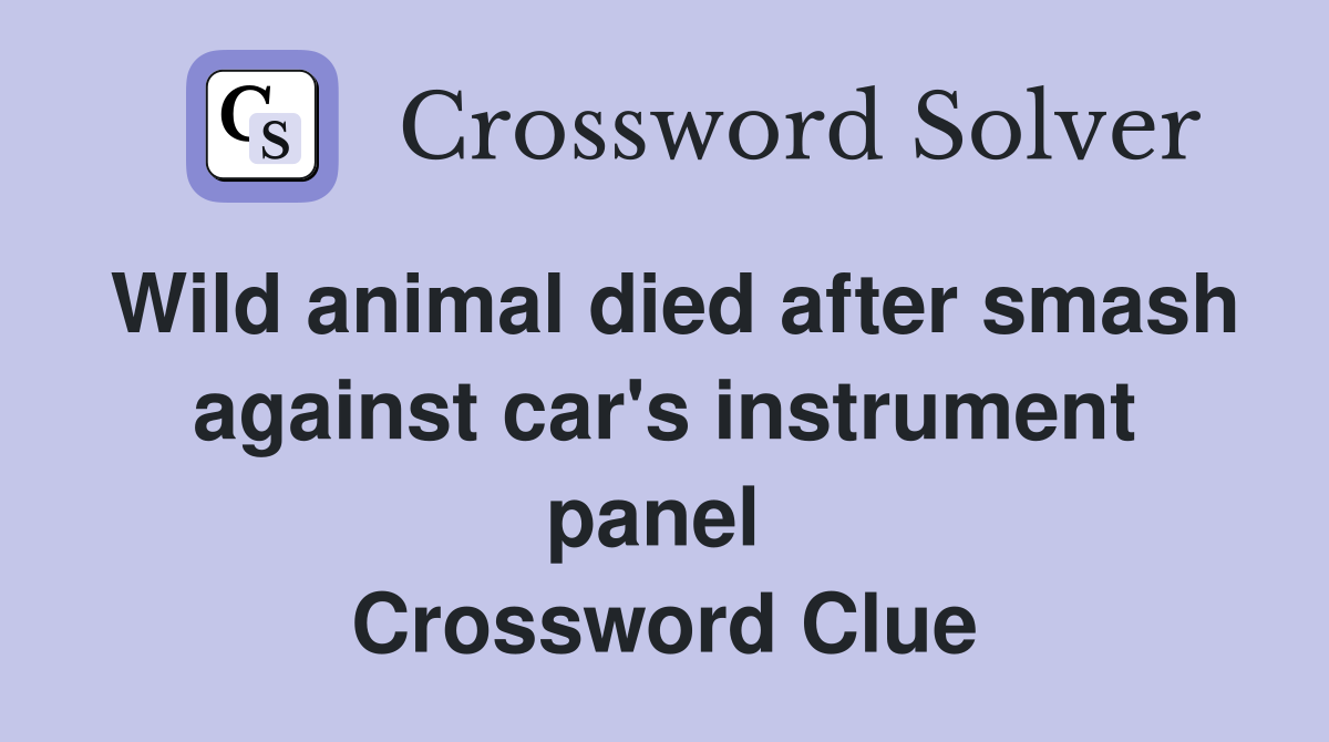 Wild animal died after smash against car's instrument panel  Crossword Clue