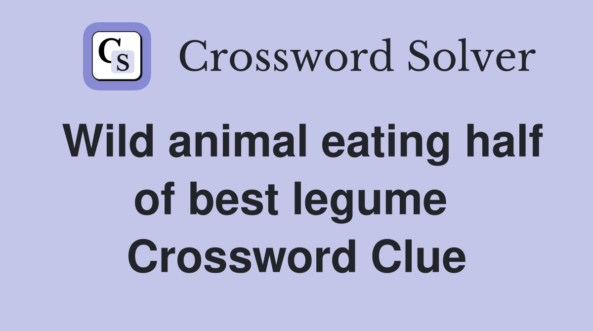 Wild animal eating half of best legume  Crossword Clue