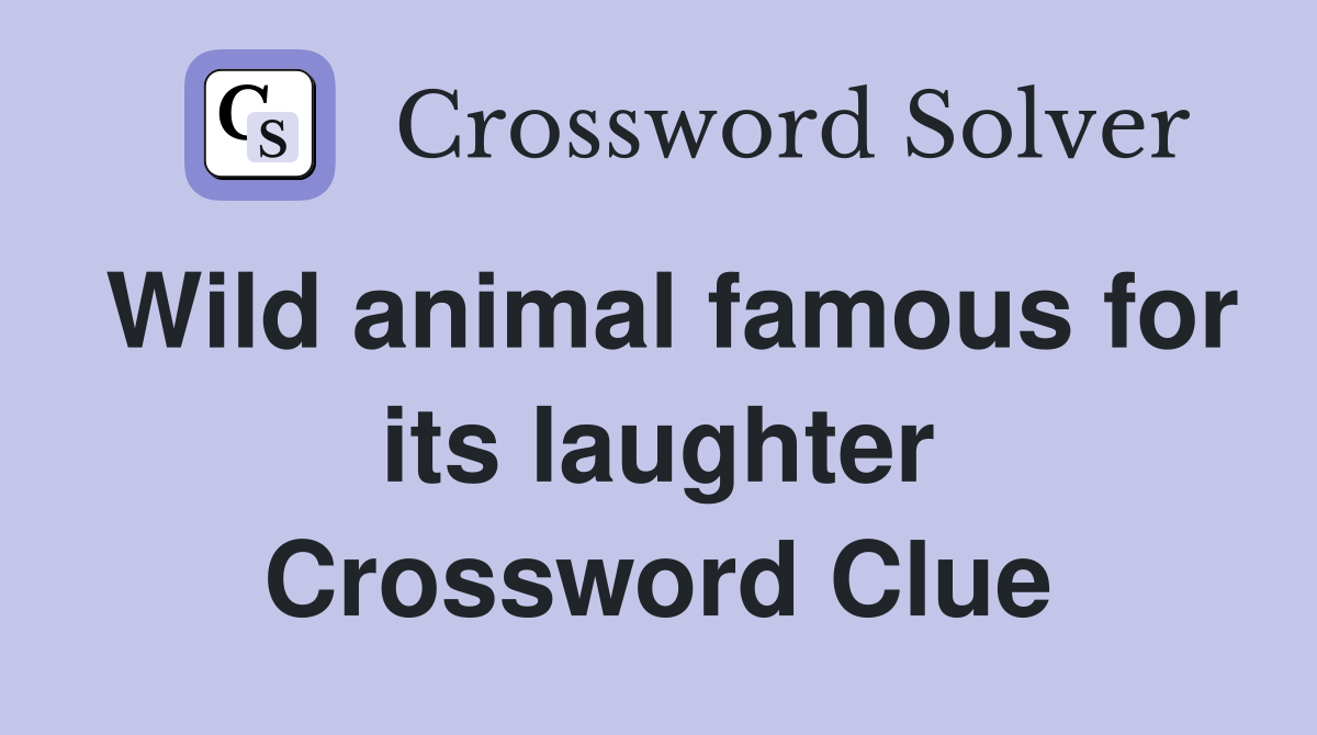 Wild animal famous for its laughter Crossword Clue
