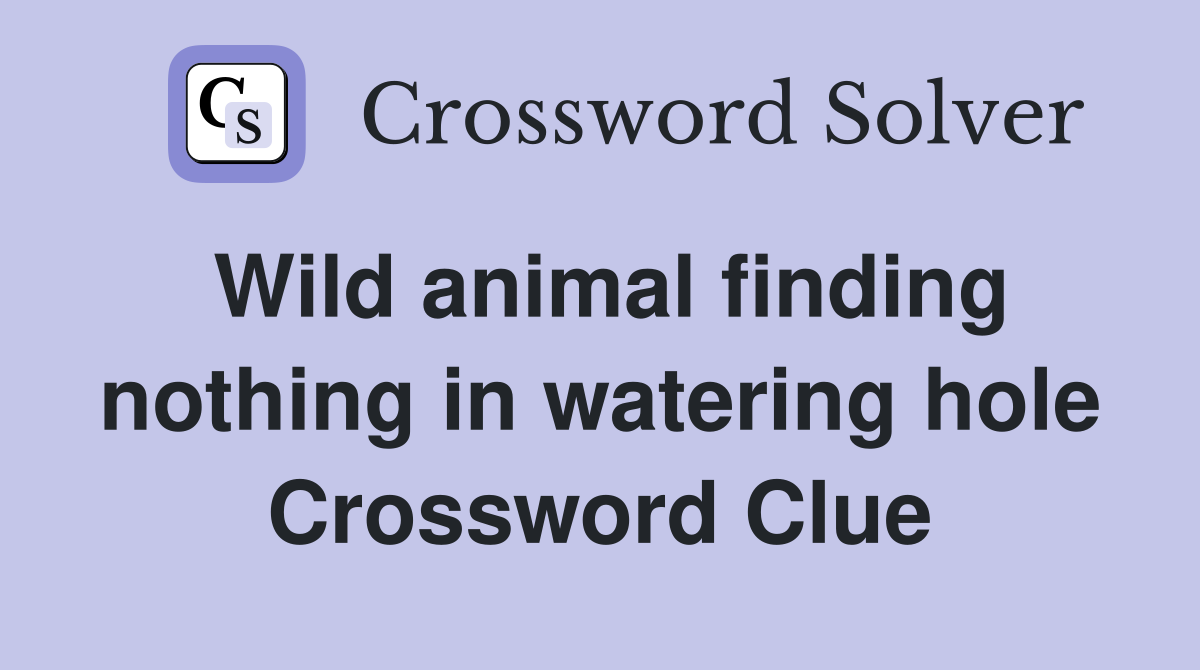 Wild animal finding nothing in watering hole Crossword Clue