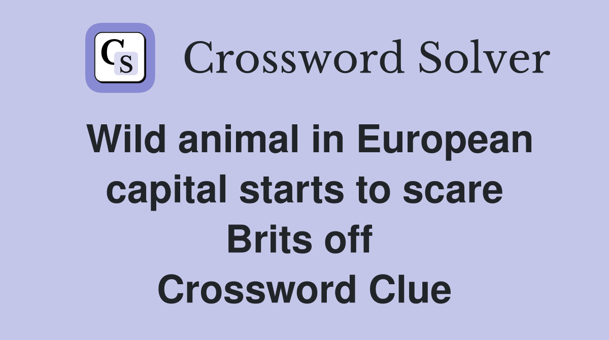 Wild animal in European capital starts to scare Brits off  Crossword Clue