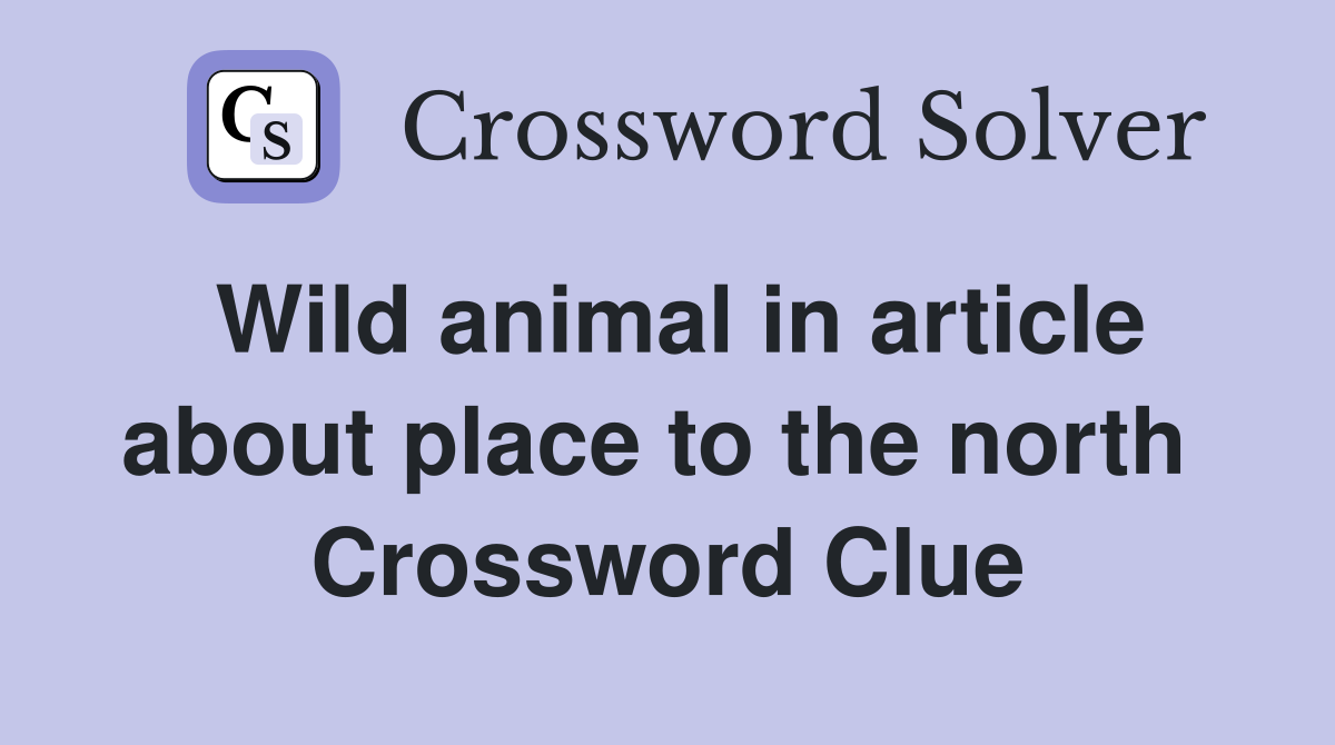 Wild animal in article about place to the north  Crossword Clue