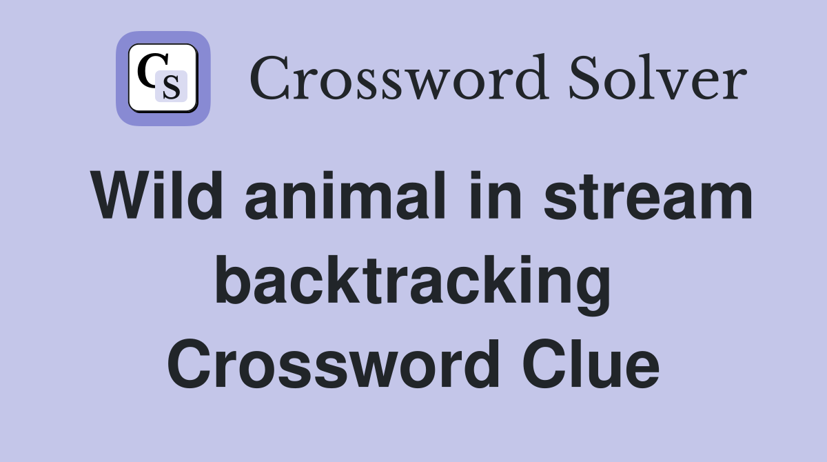 Wild animal in stream backtracking Crossword Clue